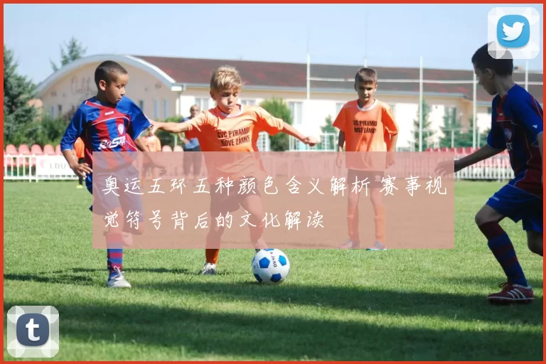 奥运五环五种颜色含义解析 赛事视觉符号背后的文化解读