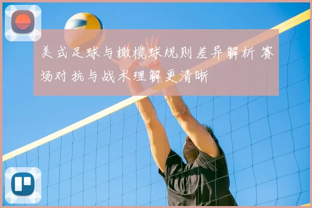 美式足球与橄榄球规则差异解析 赛场对抗与战术理解更清晰