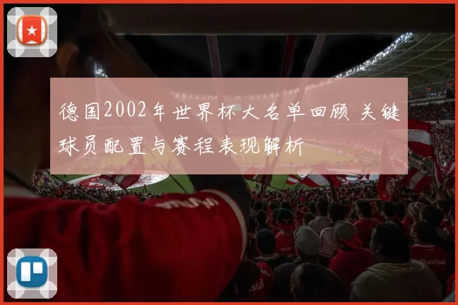 德国2002年世界杯大名单回顾 关键球员配置与赛程表现解析