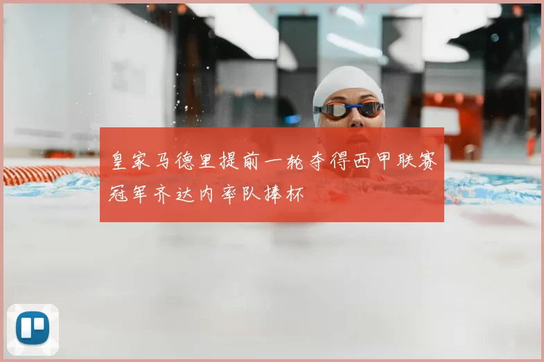 皇家马德里提前一轮夺得西甲联赛冠军齐达内率队捧杯