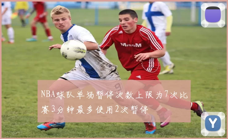 NBA球队单场暂停次数上限为7次比赛3分钟最多使用2次暂停