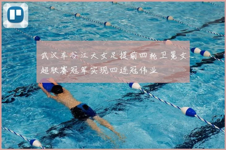 武汉车谷江大女足提前四轮卫冕女超联赛冠军实现四连冠伟业