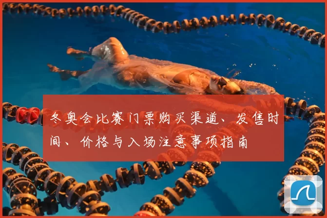 冬奥会比赛门票购买渠道、发售时间、价格与入场注意事项指南