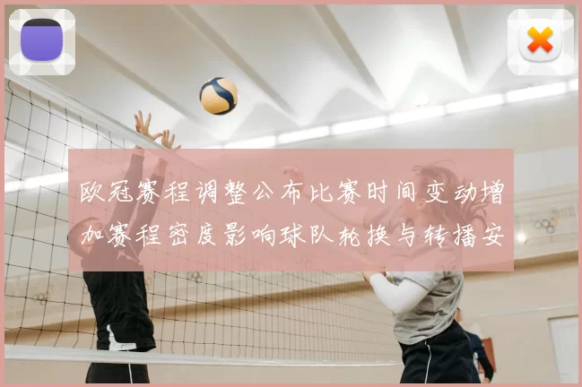 欧冠赛程调整公布比赛时间变动增加赛程密度影响球队轮换与转播安排